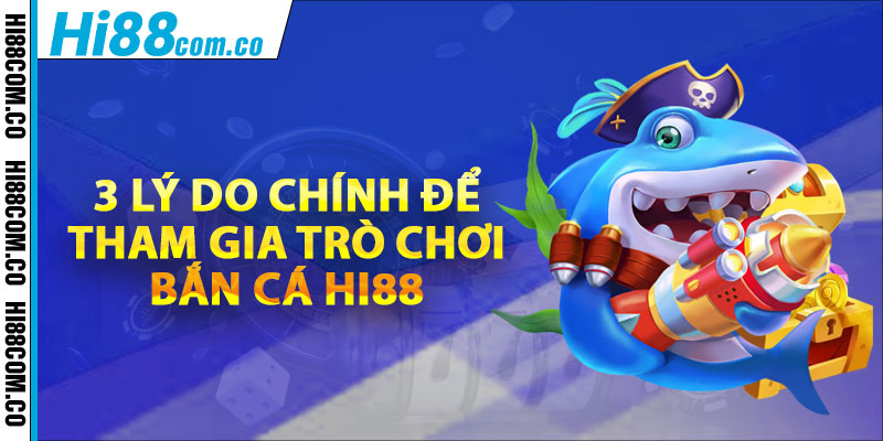 3 Lý do chính để tham gia bắn cá Hi88