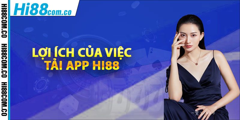 Lợi ích của việc tải app Hi88