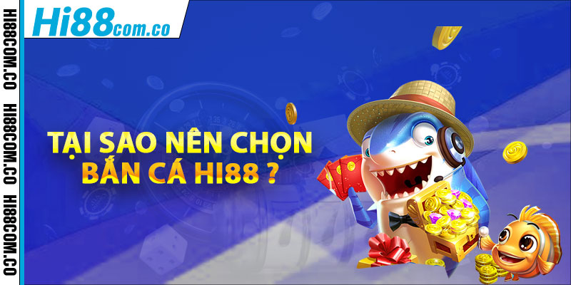 Tại sao nên chọn bắn cá Hi88 ?